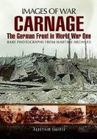 Enlarge image Cover: Carnage: The German Front in World War One (Images of War Series) - Pen & Sword Military