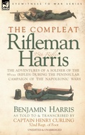 Cover: The Compleat Rifleman Harris - The Adventures of a Soldier of the 95th (Rifles) During the Peninsular Campaign of the Napoleonic Wars - Leonaur Ltd