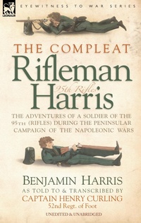 Enlarge image Cover: The Compleat Rifleman Harris - The Adventures of a Soldier of the 95th (Rifles) During the Peninsular Campaign of the Napoleonic Wars - Leonaur Ltd