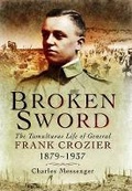 Cover: Broken Sword: The Tumultuous Life of General Frank Crozier 1897 - 1937 - Pen & Sword Military