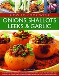 Cover: How to Cook With Onions, Shallots, Leeks and Garlic - Southwater