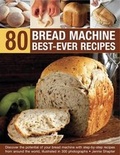 Cover: 80 Bread Machine Best-ever Recipes - Southwater