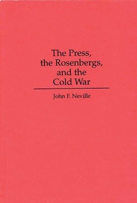 Enlarge image Cover: The Press, the Rosenbergs, and the Cold War - Praeger Publishers Inc