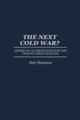 Cover: The Next Cold War? - Praeger Publishers Inc