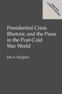 Cover: Presidential Crisis Rhetoric and the Press in the Post-Cold War World - Praeger Publishers Inc