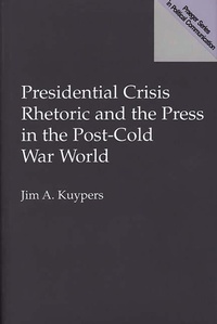 Enlarge image Cover: Presidential Crisis Rhetoric and the Press in the Post-Cold War World - Praeger Publishers Inc