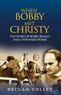 Abbildung von: When Bobby Met Christy: The Story of Bobby Beasley and a Wayward Horse - The Collins Press
