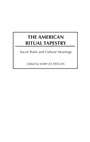 Cover: The American Ritual Tapestry - Praeger Publishers Inc