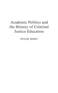 Cover: Academic Politics and the History of Criminal Justice Education - Praeger Publishers Inc