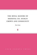 Cover: The Royal Manors of Medieval Co. Dublin - Four Courts Press Ltd