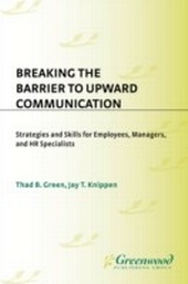 Non Ser Breaking The Barrier To Upward Communication Strategies And Skills For Employees Managers And Hr Specialists Strategies And Skills For Employees Managers And Hr Specialists Jay Knippen Thad B