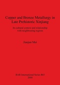 Cover: Copper and Bronze Metallurgy in Late Prehistoric Xinjiang - BAR Publishing