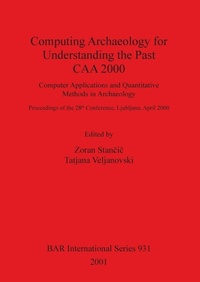 Enlarge image Cover: Computing Archaeology for Understanding the Past - CAA 2000 - Computer Applications and Quantitative Methods in Archaeology - BAR Publishing