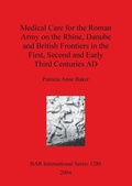 Cover: Medical Care for the Roman Army on the Rhine Danube and British Frontiers in the First Second and Early third Centuries AD - BAR Publishing