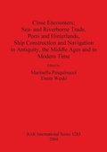 Cover: Close Encounters: Sea- and Riverborne Trade Ports and Hinterlands Ship Construction and Navigation in Antiquity the Middle Ages and in Modern Times - BAR Publishing