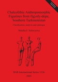 Cover: Chalcolithic Anthropomorphic Figurines from Ilgynly-depe Southern Turkmenistan - BAR Publishing