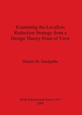 Cover: Examining the Levallois Reduction Strategy from a Design Theory Point of View - BAR Publishing