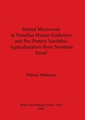 Cover: Dental Microwear in Natufian Hunter-Gatherers and Pre-Pottery Neolithic Agriculturalists from Northern Israel - BAR Publishing