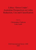 Cover: Lithics 'Down Under': Australian Perspectives on Lithic Reduction Use and Classification - BAR Publishing