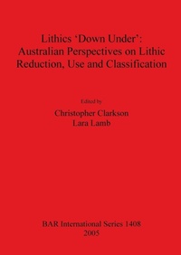 Enlarge image Cover: Lithics 'Down Under': Australian Perspectives on Lithic Reduction Use and Classification - BAR Publishing