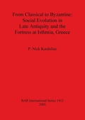 Cover: From Classical to Byzantine: Social Evolution in Late Antiquity and the Fortress at Isthmia Greece - BAR Publishing
