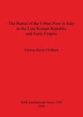 Cover: The Burial of the Urban Poor in Italy in the Late Roman Republic and Early Empire - BAR Publishing