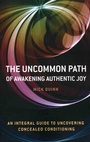 Cover: Uncommon Path, The - Awakening Authentic Joy: an integral guide to uncovering concealed conditioning - John Hunt Publishing