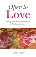 Cover: Open To Love - Healing Attunements and Ceremonies for Spiritual Adventurers - John Hunt Publishing