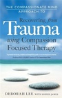 Cover: The Compassionate Mind Approach to Recovering from Trauma - Robinson Publishing