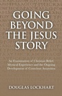 Cover: Going Beyond the Jesus Story - An Examination of Christian Belief, Mystical Experience and the Ongoing Development of Conscious Awareness - O Books