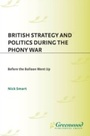 Cover: British Strategy and Politics during the Phony War - Praeger Publishers Inc