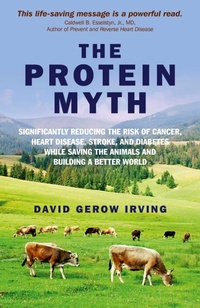 Enlarge image Cover: Protein Myth, The - Significantly Reducing the Risk of Cancer, Heart Disease, Stroke, and Diabetes While Saving the Animals and the Planet. - John Hunt Publishing