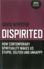 Cover: Dispirited - How Contemporary Spirituality Makes Us Stupid, Selfish and Unhappy - John Hunt Publishing