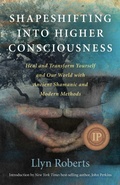 Cover: Shapeshifting into Higher Consciousness - Heal and Transform Yourself and Our World With Ancient Shamanic and Modern Methods - O Books