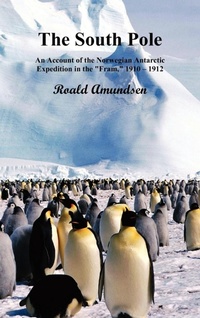 Abbildung von: The South Pole; An Account of the Norwegian Antarctic Expedition in the "Fram," 1910-12. Volumes I and II - Benediction Classics