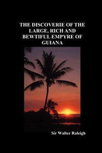 Abbildung von: The Discoverie of the Large, Rich and Bewtiful Empyre of Guiana - Benediction Classics