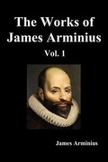 Cover: The Works of James Arminius, Volume I - Benediction Classics