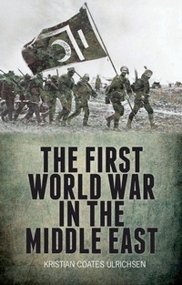 Enlarge image Cover: The First World War in the Middle East - C Hurst & Co Publishers Ltd