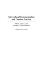 Cover: Intercultural Communication and Creative Practice - Praeger Publishers Inc