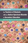 Cover: A Practical Guide for Teachers of Students with an Autism Spectrum Disorder in Secondary Education - Jessica Kingsley Publishers