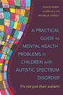 Cover: A Practical Guide to Mental Health Problems in Children with Autistic Spectrum Disorder - Jessica Kingsley Publishers