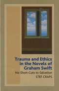 Cover: Trauma and Ethics in the Novels of Graham Swift - Liverpool University Press