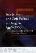 Cover: Intellectuals and Left Politics in Uruguay, 1958-2006 - Liverpool University Press