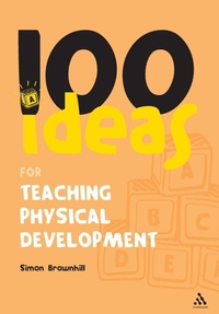 Enlarge image Cover: 100 Ideas for Teaching Physical Development - Continuum International Publishing Group Ltd.