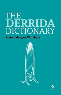 Enlarge image Cover: The Derrida Dictionary - Continuum International Publishing Group Ltd.