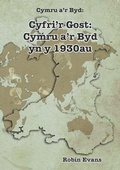Cover: Cymru a'r Byd: Cyfri'r Gost - Cymru a'r Byd yn y 1930au - CAA Cymru