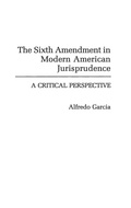 Cover: The Sixth Amendment in Modern American Jurisprudence - Praeger Publishers Inc