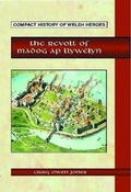 Cover: Compact History of Welsh Heroes: The Revolt of Madog ap Llywelyn - Llygad Gwalch Cyf