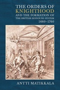 Cover: The Orders of Knighthood and the Formation of the British Honours System, 1660-1760 - Boydell Press