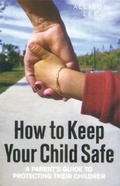 Cover: How To Keep Your Child Safe - How To Books Ltd